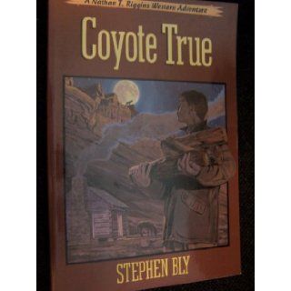 Coyote True (The Adventures of Nathan T. Riggins, Book 2) Stephen Bly 9780891076803 Books