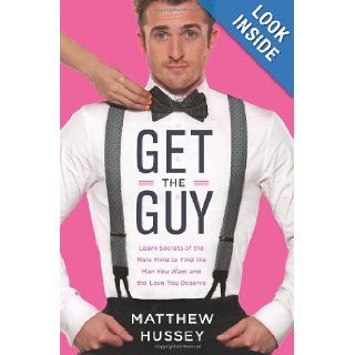 Get the Guy Learn Secrets of the Male Mind to Find the Man You Want and the Love You Deserve Matthew Hussey 9780062241740 Books
