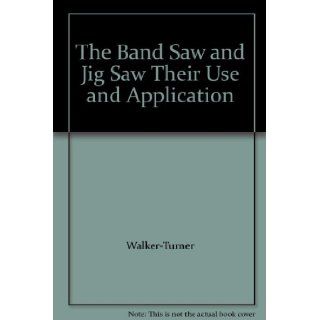 The Band Saw and Jig Saw Their Use and Application Walker Turner Books
