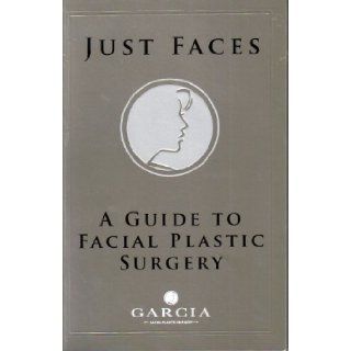 Just Faces A Guide to Facial Plastic Surgery M.D. & J Phillip Garcia M.D. Roberto Eloy Garcia Books