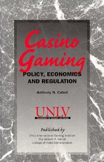 Casino Gaming Policy, Economics and Regulation Anthony N. Cabot 9780965293808 Books