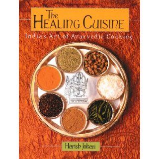 The Healing Cuisine India's Art of Ayurvedic Cooking (Healing Arts Press) Harish Johari 9780892813827 Books