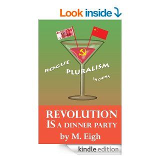 Revolution Is a Dinner Party    Rogue Pluralism in China eBook M. Eigh Kindle Store