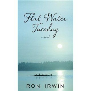 Flat Water Tuesday Ron Irwin 9781611739121 Books