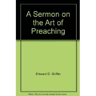 A Sermon on the Art of Preaching Edward D. Griffin Books