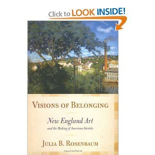 Visions of Belonging New England Art and the Making of American Identity (9780801444708) Julia B. Rosenbaum Books
