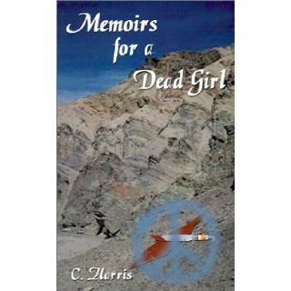 Memoirs for a Dead Girl C. Harris, Bethaney Ann Weber 9780759641853 Books