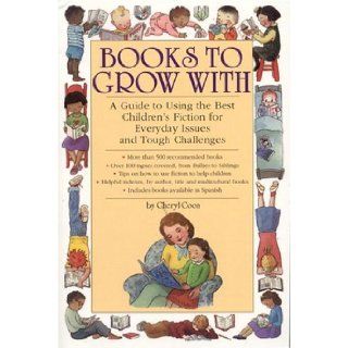 Books to Grow With A Guide to Using the Best Children's Fiction for Everyday Issues and Tough Challenges Cheryl Coon 9780974802572 Books
