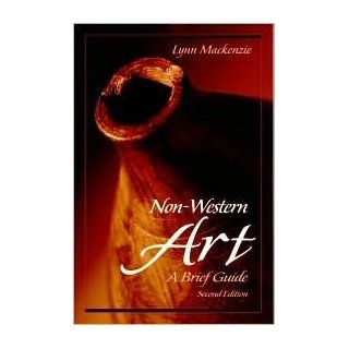 Non Western Art A Brief Guide 2nd (second) edition Text Only Lynn Mackenzie Books