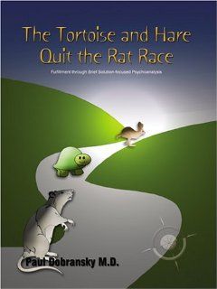 The Tortoise and Hare Quit the Rat Race Fulfillment Through Brief Solution Focused Psychoanalysis Paul Dobransky 9781410717627 Books