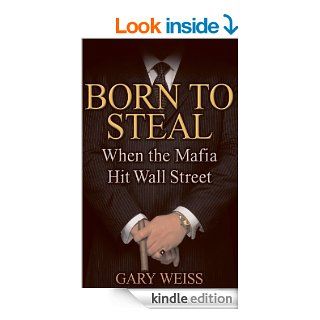 Born to Steal When the Mafia Hit Wall Street eBook Gary Weiss Kindle Store
