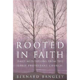 Rooted in Faith Meditations from the Reformers Bernard Bangley 9781557253453 Books