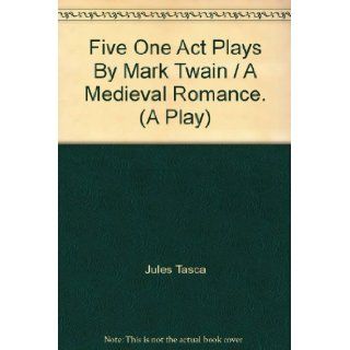 Five One Act Plays By Mark Twain / A Medieval Romance. (A Play) Jules Tasca Books