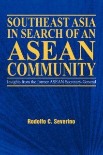 Southeast Asia in Search of an ASEAN Community C Rodolfo Severino 9789812303899 Books