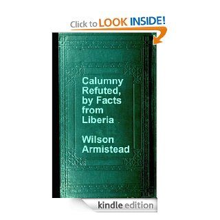 Calumny Refuted, by Facts from Liberia eBook Wilson  Armistead Kindle Store