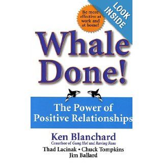 Whale Done The Power of Positive Relationships Kenneth Blanchard Ph.D., Thad Lacinak, Chuck Tompkins, Jim Ballard 9780743235389 Books