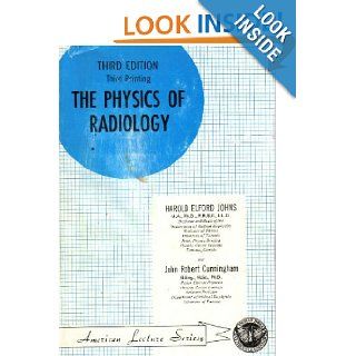 The physics of radiology, (American lecture series, publication no. 932. A monograph in the Bannerstone division of American lectures in radiation therapy) Harold Elford Johns 9780398030070 Books