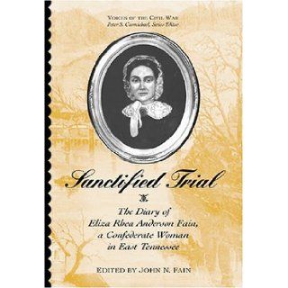 Sanctified Trial Diary Of Eliza Rhea Anderson Fain (Voices Of The Civil War) John Fain 9781572333130 Books