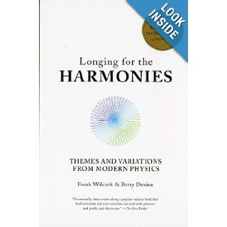 Longing for the Harmonies Themes and Variations from Modern Physics Frank Wilczek, Betsy Devine 9780393024821 Books