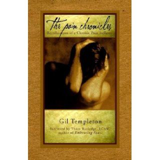 The Pain Chronicles Recollections of a Chronic Pain Sufferer Gil Templeton 9781583850077 Books