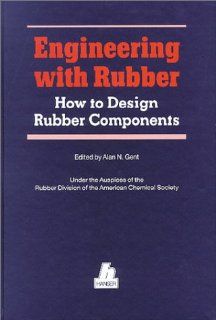 Engineering with Rubber How to Design Rubber Components Alan N. Gent 9780195209501 Books
