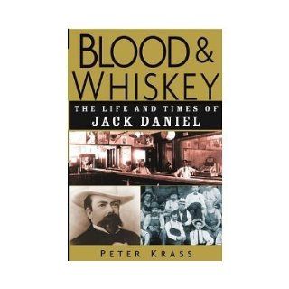 Blood and Whiskey The Life and Times of Jack Daniel [Hardcover] [2004] 1 Ed. Peter Krass Books