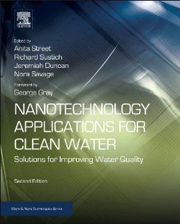Nanotechnology Applications for Clean Water, Second Edition Solutions for Improving Water Quality (Micro and Nano Technologies) Anita Street, Richard Sustich, Jeremiah Duncan, Nora Savage 9781455731169 Books