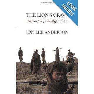 The Lion's Grave Dispatches from Afghanistan Jon Lee Anderson 9780802117236 Books