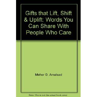 Gifts that Lift, Shift & Uplift Words You Can Share With People Who Care Meher D. Amalsad 9781888912029 Books