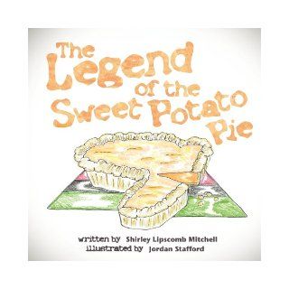 The Legend of the Sweet Potato Pie Shirley Lipscomb Mitchell, Monica Tombers, Jordan Stafford 9780985199609 Books