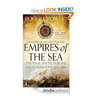 Empires of the Sea The Final Battle for the Mediterranean, 1521 1580 eBook Roger Crowley Kindle Store