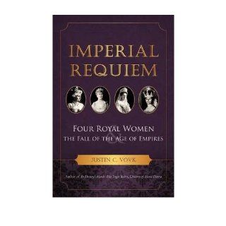 Imperial Requiem Four Royal Women and the Fall of the Age of Empires (Paperback)   Common By (author) Justin C Vovk 0884411919591 Books