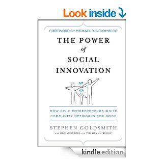 The Power of Social Innovation How Civic Entrepreneurs Ignite Community Networks for Good eBook Stephen Goldsmith, Gigi Georges, Tim Glynn Burke, Michael R. Bloomberg Kindle Store