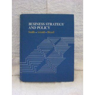 Business Strategy and Policy Garry D. Smith, Danny R. Arnold, Bobby G. Bizzell 9780395357187 Books