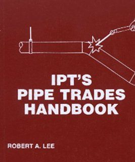 IPT Pipe Trades Handbook Robert A Lee 9780920855188 Books