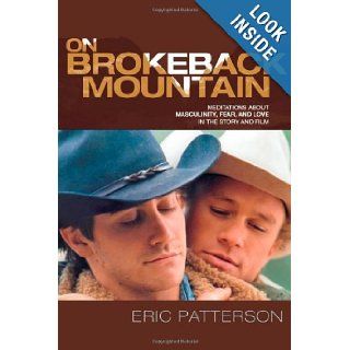 On Brokeback Mountain Meditations about Masculinity, Fear, and Love in the Story and the Film Eric Patterson 9780739121658 Books