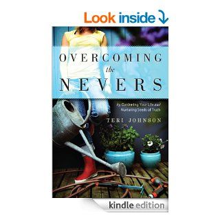 Overcoming The Nevers by Gardening Your Life and Nurturing Seeds of Truth eBook Teri Johnson Kindle Store