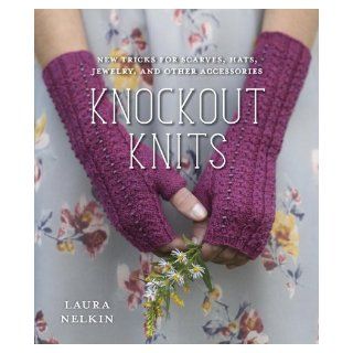 Knockout Knits New Tricks for Scarves, Hats, Jewelry, and Other Accessories Laura Nelkin 9780385345781 Books