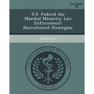 U.S. Federal Air Marshal Minority Law Enforcement Recruitment Strategies. Jessie Lee 9781249867814 Books