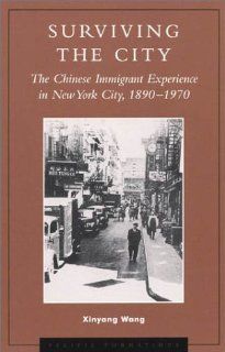 Surviving the City The Chinese Immigrant Experience in New York City, 1890 1970 (Pacific Formations) Xinyang Wang 9780742508910 Books