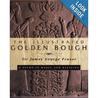 The Illustrated Golden Bough A Study in Magic and Religion James George Frazer 9780684818504 Books