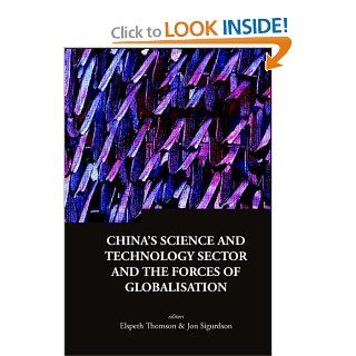 China's Science And Technology Sector And The Forces Of Globalisation (Series on Contemporary China) Elspeth Thomson, Jon Sigurdson 9789812771001 Books