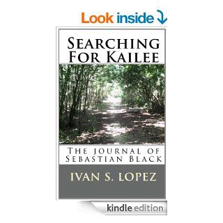 Searching For Kailee 'The Journals of Sebastian Black' eBook Ivan Lopez Kindle Store