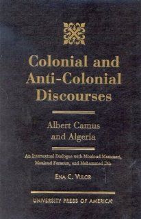 Colonial and Anti Colonial Discourses Albert Camus and Algeria (An Intertextual Dialogue with Mouloud Mammeri, Mouloud Feraoun, and Mohammed Dib) (9780761818168) Ena C. Vulor Books