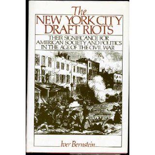 New York City Draft Riots   Their Significance For American Society And Politics In The Age Of The Civil War Iver Bernstein Books