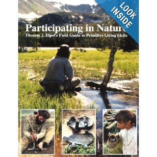 Participating in Nature Thomas J. Elpel's Field Guide to Primitive Living Skills Thomas J. Elpel 9781892784049 Books