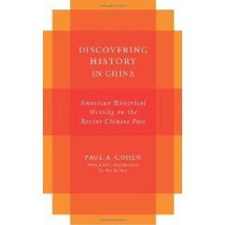 Discovering History in China American Historical Writing on the Recent Chinese Past (Studies of the Weatherhead East Asian Institute, Columbia University) [Paperback] [2010] Paul A Cohen Books