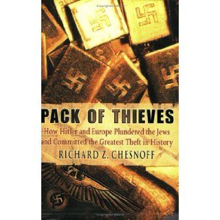 Pack of Thieves How Hitler and Europe Plundered the Jews and Committed the Greatest Theft in History Richard Z. Chesnoff 9780753811108 Books