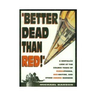 Better Dead Than Red Nostalgic Look at Russiaphobia Red Baiting, and Other Commie Madness Michael Barson 9781562829742 Books