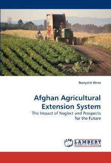 Afghan Agricultural Extension System The Impact of Neglect and Prospects for the Future (9783838312927) Tooryalai Wesa Books